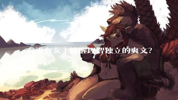 有没有女主清醒理智独立的爽文？